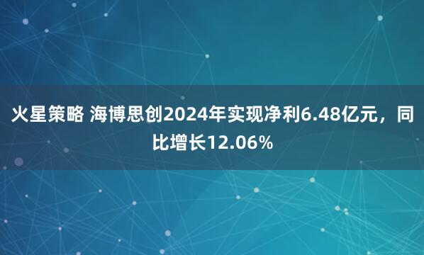 火星策略 海博思创2024年实现净利6.48亿元，同比增长12.06%